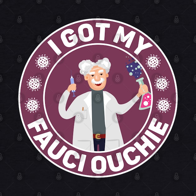 Funny Vaccinated Quote I Got My Fauci Ouchie by ArtedPool